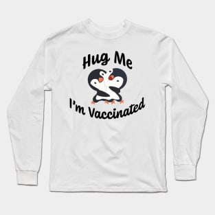 Hug Me I'm Vaccinated w/ Happy Baby Penguins Hugging Long Sleeve T-Shirt